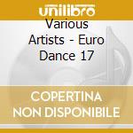 Various Artists - Euro Dance 17 cd musicale di ARTISTI VARI(es.IVA)
