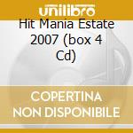 Hit Mania Estate 2007 (box 4 Cd) cd musicale di ARTISTI VARI