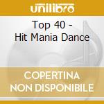 Top 40 - Hit Mania Dance cd musicale di ARTISTI VARI
