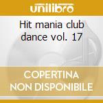 Hit mania club dance vol. 17 cd musicale di Artisti Vari
