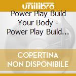 Power Play Build Your Body - Power Play Build Your Body cd