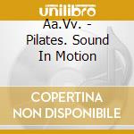 Aa.Vv. - Pilates. Sound In Motion cd musicale di Artisti Vari