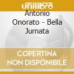 Antonio Onorato - Bella Jurnata cd musicale di ONORATO ANTONIO