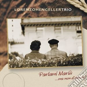 Lorenzo Hengeller Trio - Parlami Mariu' Ma Non D'Amore cd musicale di HENGELLER LORENZO TR