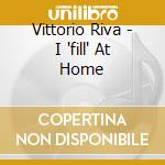 Vittorio Riva - I 'fill' At Home