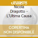 Nicola Dragotto - L'Ultima Causa cd musicale di Nicola Dragotto
