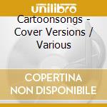 Cartoonsongs - Cover Versions / Various