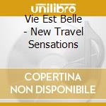 Vie Est Belle - New Travel Sensations cd