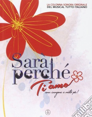 Sara' Perche' Ti Amo - Il Musical (Cd+Libro) cd musicale di Sara' Perche' Ti Amo
