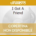 I Got A Friend cd