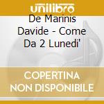 De Marinis Davide - Come Da 2 Lunedi' cd musicale di DE MARINIS DAVIDE