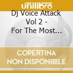 Dj Voice Attack Vol 2 - For The Most Exclusive Dj Set cd musicale di ARTISTI VARI