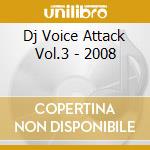 Dj Voice Attack Vol.3 - 2008 cd musicale di ARTISTI VARI