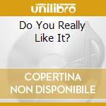 Do You Really Like It? cd