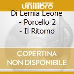 Di Lernia Leone - Porcello 2 - Il Ritorno cd musicale di LEONE DI LERNIA