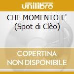 CHE MOMENTO E' (Spot di Clèo) cd