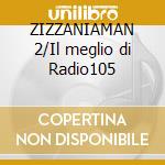 ZIZZANIAMAN 2/Il meglio di Radio105 cd musicale di LEONE DI LERNIA