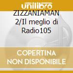 ZIZZANIAMAN 2/Il meglio di Radio105 cd