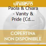 Paola & Chiara - Vanity & Pride (Cd Single) cd musicale di Paola & Chiara
