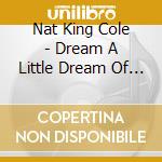Nat King Cole - Dream A Little Dream Of Me