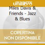 Miles Davis & Friends - Jazz & Blues cd musicale di DAVIS MILES & FRIENDS