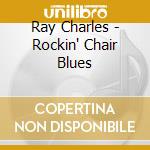 Ray Charles - Rockin' Chair Blues cd musicale di CHARLES RAY