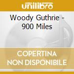 Woody Guthrie - 900 Miles cd