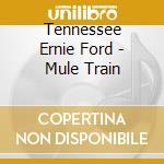 Tennessee Ernie Ford - Mule Train cd musicale di Tennessee enrie ford