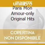 Paris Mon Amour-only Original Hits cd musicale