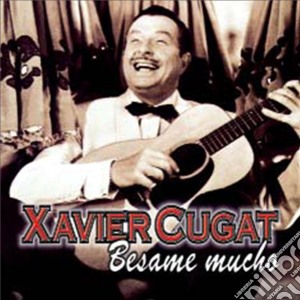 Xavier Cugat - Besame Mucho cd musicale di CUGAT XAVIER
