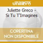 Juliette Greco - Si Tu T'Imagines cd musicale di GRECO JULIETTE
