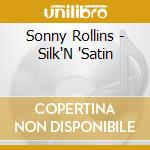 Sonny Rollins - Silk'N 'Satin cd musicale di ROLLINS SONNY