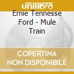 Ernie Tennesse Ford - Mule Train cd