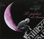 Ti Parlero' D'Amor cd