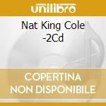 Nat King Cole -2Cd cd musicale di COLE NAT KING