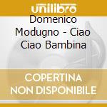 Domenico Modugno - Ciao Ciao Bambina cd musicale di Domenico Modugno