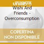 Wishi And Friends - Overconsumption cd