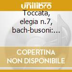 Toccata, elegia n.7, bach-busoni: ciacco cd