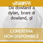 Da dowland a dylan, brani di dowland, gl cd