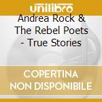 Andrea Rock & The Rebel Poets - True Stories cd