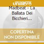 Madbeat - La Ballata Dei Bicchieri Vuoti cd