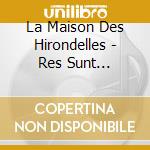 La Maison Des Hirondelles - Res Sunt Consequentia Nomina - Una Lettura Delle Rime Di Dante cd
