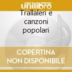 Trallaleri e canzoni popolari cd