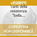 'canti della resistenza ''bella ciao''' cd