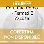 Coro Cao Como - Fermati E Ascolta cd