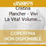 Cristina Plancher - Vivi La Vita! Volume 1 cd musicale di Cristina Plancher