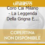 Coro Cai Milano - La Leggenda Della Grigna E Altri Racconti cd