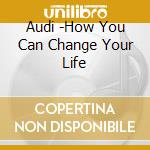 Audi -How You Can Change Your Life cd musicale di Mirabilia