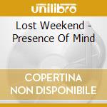Lost Weekend - Presence Of Mind cd musicale di Lost Weekend