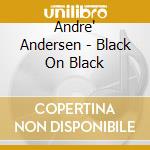 Andre' Andersen - Black On Black cd musicale di Andre' Andersen